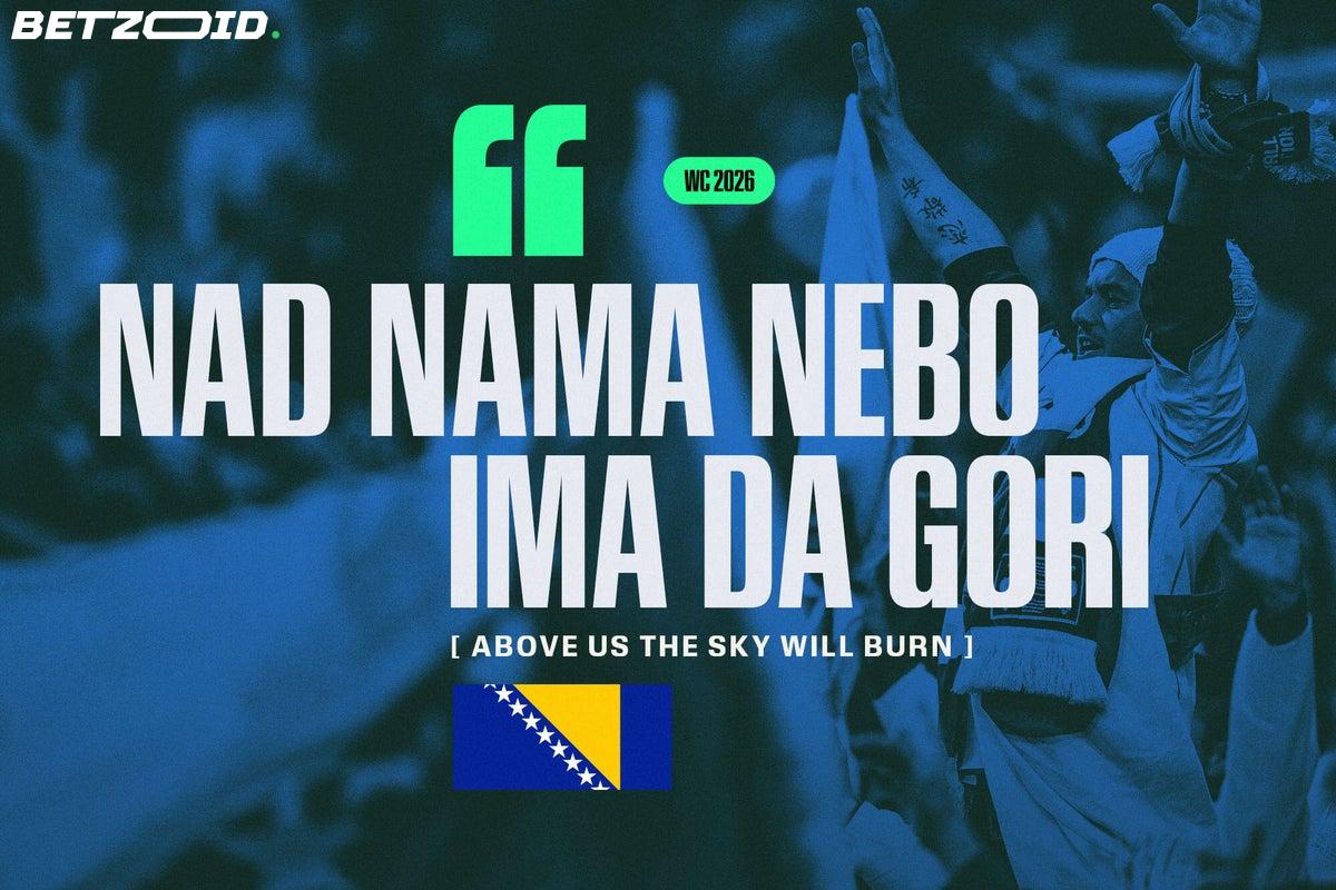 Above Bosnia matches, the sky will burn — and their fans' fire is love, not anger.