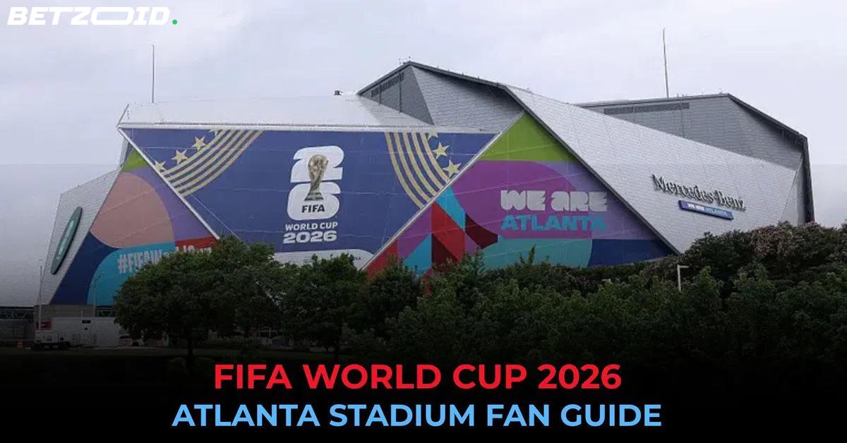 Atlanta's World Cup 2026: Everything You Need to Know — Including Why Some Fans Are Already Checked Out.