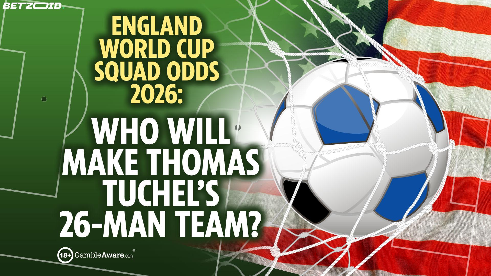 England World Cup 2026 squad odds: Who's in, who's out, and where the value lies.